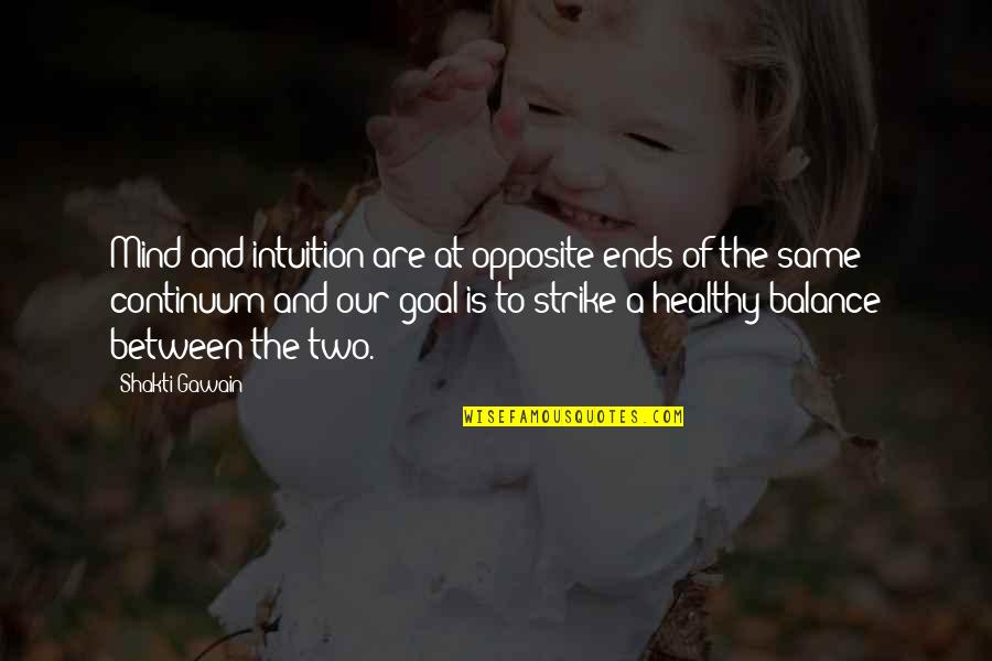 Cornelia Hale Quotes By Shakti Gawain: Mind and intuition are at opposite ends of Cornelia Hale Quotes By Shakti Gawain: Mind and intuition are at opposite ends of