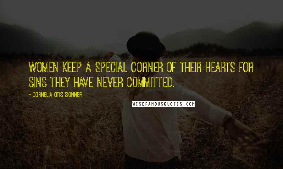 Cornelia Otis Skinner quotes: Women keep a special corner of their hearts for sins they have never committed.