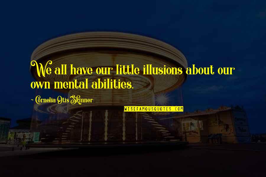 Cornelia Otis Skinner Quotes By Cornelia Otis Skinner: We all have our little illusions about our