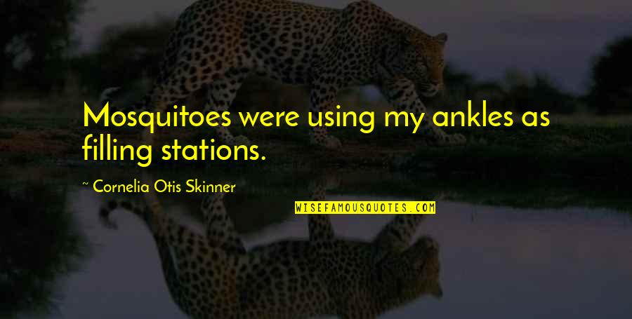 Cornelia Otis Skinner Quotes By Cornelia Otis Skinner: Mosquitoes were using my ankles as filling stations.