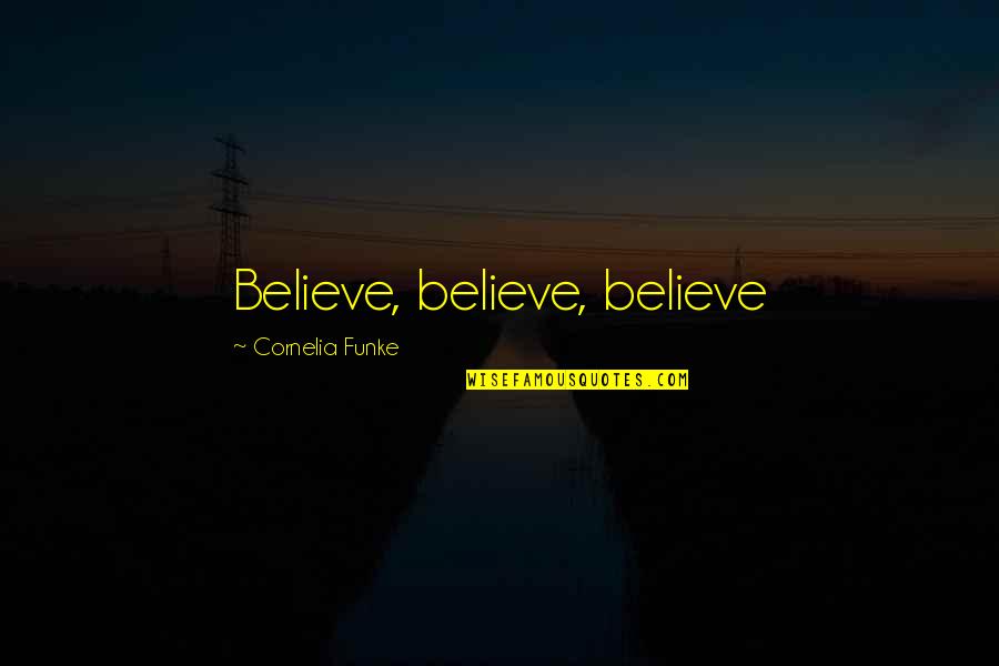 Cornelia Quotes By Cornelia Funke: Believe, believe, believe