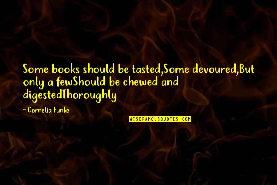 Cornelia Quotes By Cornelia Funke: Some books should be tasted,Some devoured,But only a