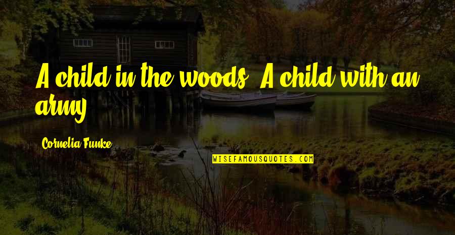 Cornelia Quotes By Cornelia Funke: A child in the woods. A child with