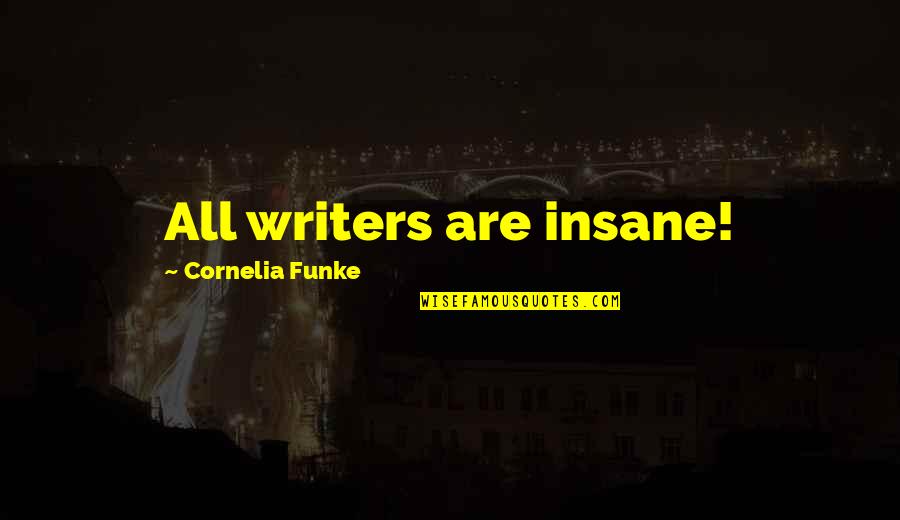 Cornelia Quotes By Cornelia Funke: All writers are insane!