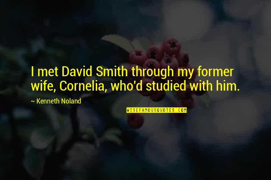 Cornelia Quotes By Kenneth Noland: I met David Smith through my former wife,