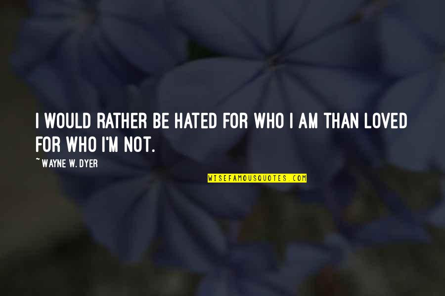 Cornelia Sorabji Quotes By Wayne W. Dyer: I would rather be hated for who I