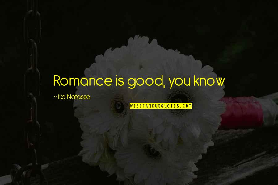 Cornelio Quotes By Ika Natassa: Romance is good, you know Cornelio Quotes By Ika Natassa: Romance is good, you know