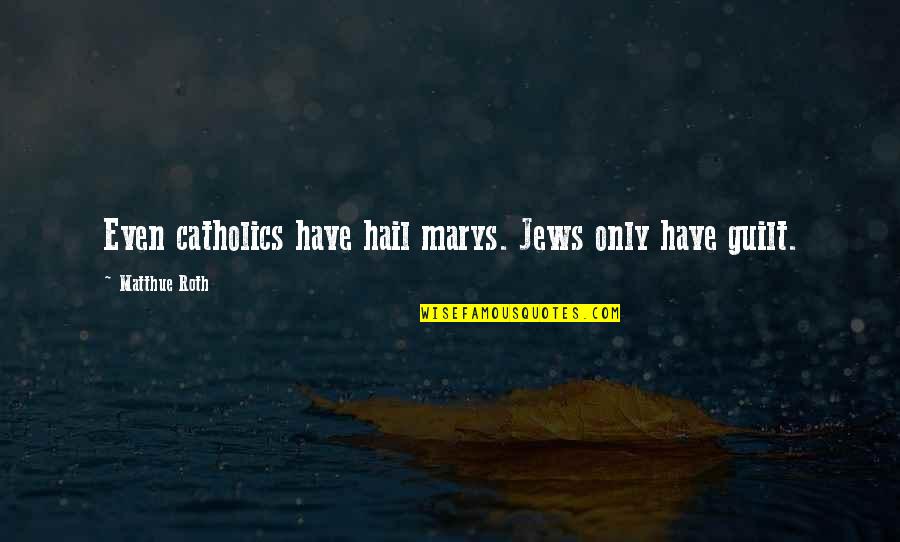 Cornelio Vega Quotes By Matthue Roth: Even catholics have hail marys. Jews only have Cornelio Vega Quotes By Matthue Roth: Even catholics have hail marys. Jews only have