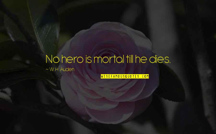 Cornelis De Witt Quotes By W. H. Auden: No hero is mortal till he dies.