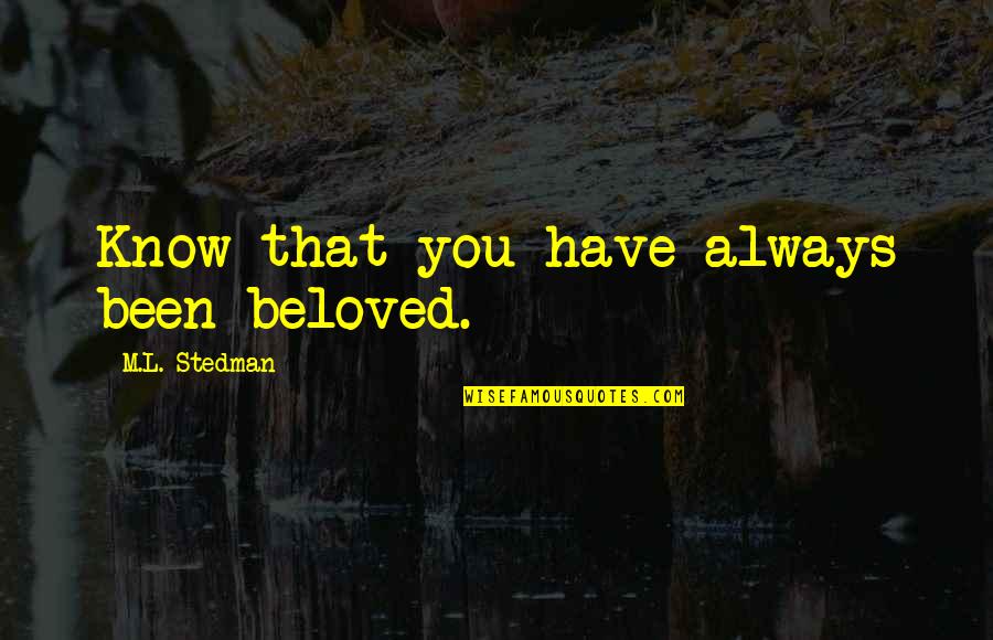 Cornelissen Art Quotes By M.L. Stedman: Know that you have always been beloved. Cornelissen Art Quotes By M.L. Stedman: Know that you have always been beloved.
