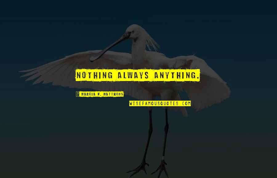 Cornelissen Pigments Quotes By Marcia K. Matthews: Nothing always anything. Cornelissen Pigments Quotes By Marcia K. Matthews: Nothing always anything.