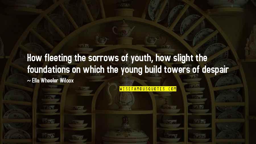 Cornelissens Quotes By Ella Wheeler Wilcox: How fleeting the sorrows of youth, how slight Cornelissens Quotes By Ella Wheeler Wilcox: How fleeting the sorrows of youth, how slight