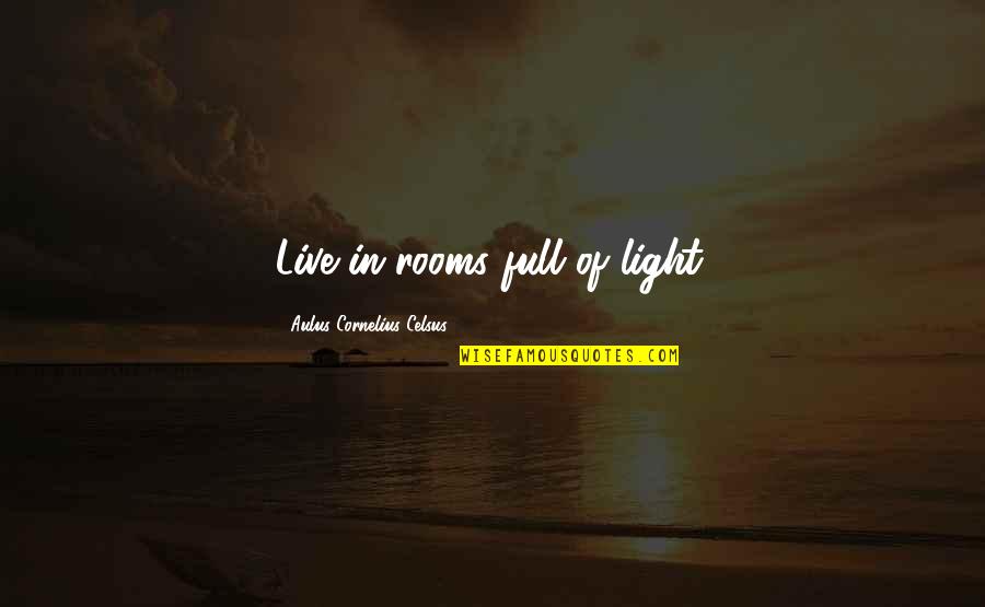 Cornelius Celsus Quotes By Aulus Cornelius Celsus: Live in rooms full of light. Cornelius Celsus Quotes By Aulus Cornelius Celsus: Live in rooms full of light.