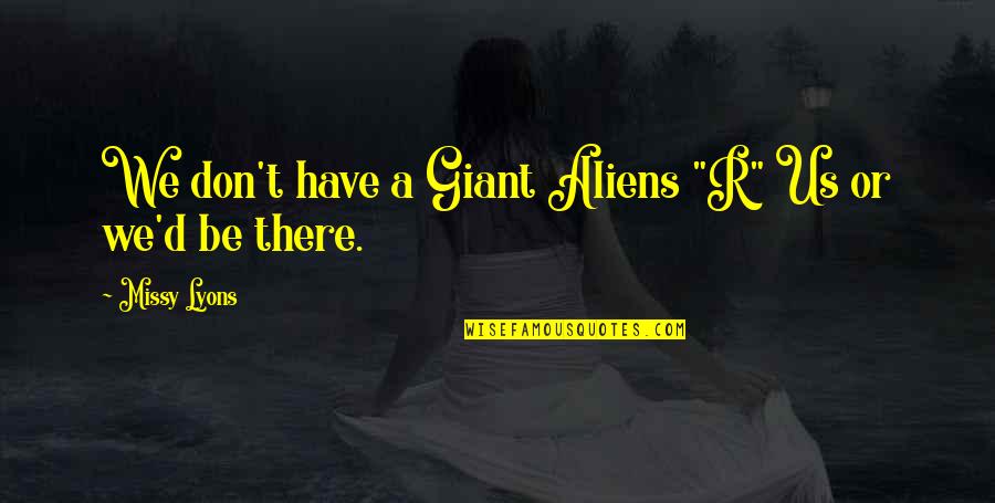 Cornelius Celsus Quotes By Missy Lyons: We don't have a Giant Aliens "R" Us