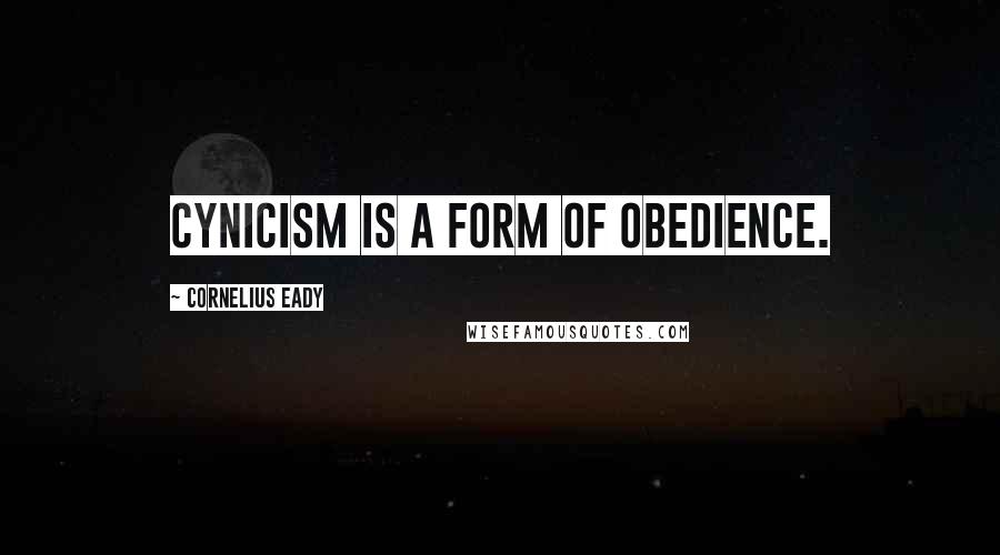 Cornelius Eady quotes: Cynicism is a form of obedience.