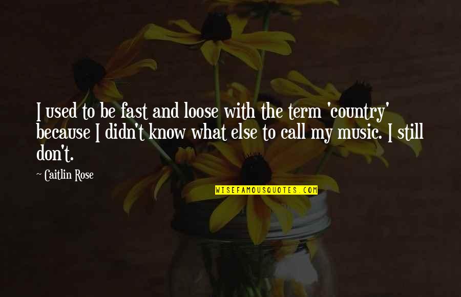Cornelius Hawthorne Quotes By Caitlin Rose: I used to be fast and loose with