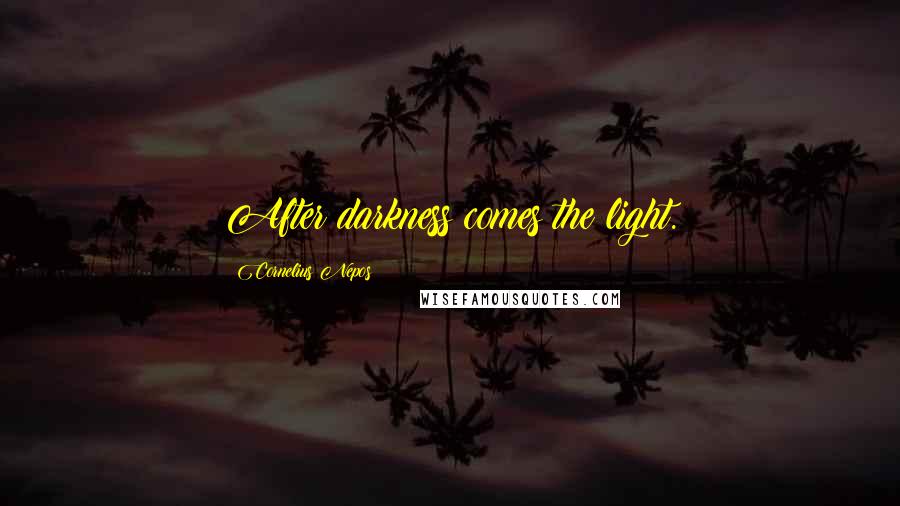 Cornelius Nepos quotes: After darkness comes the light.