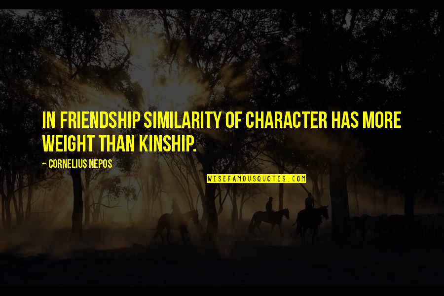 Cornelius Nepos Quotes By Cornelius Nepos: In friendship similarity of character has more weight