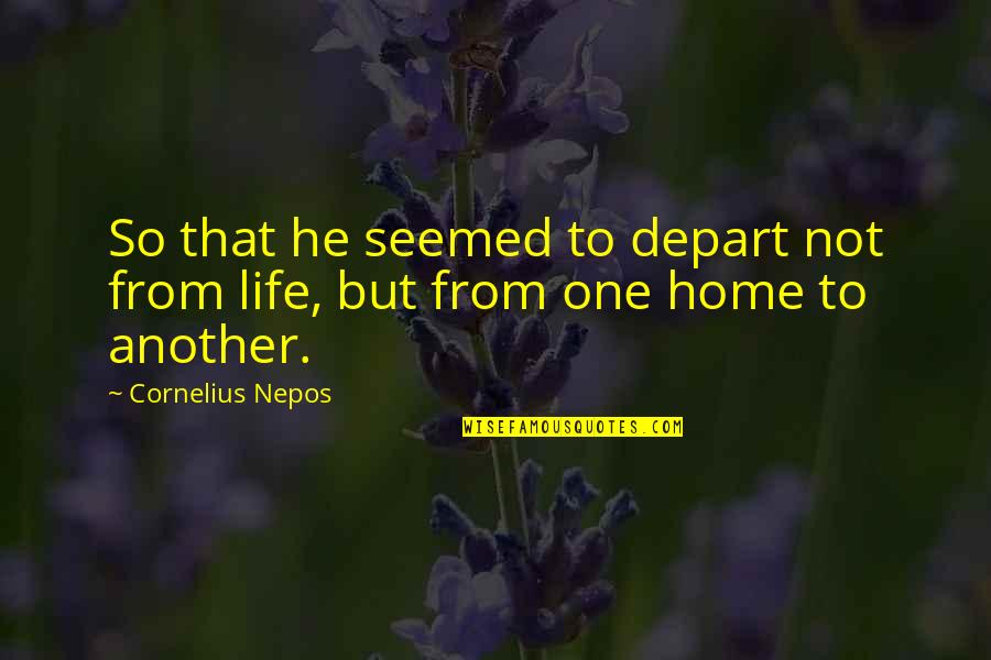 Cornelius Nepos Quotes By Cornelius Nepos: So that he seemed to depart not from Cornelius Nepos Quotes By Cornelius Nepos: So that he seemed to depart not from