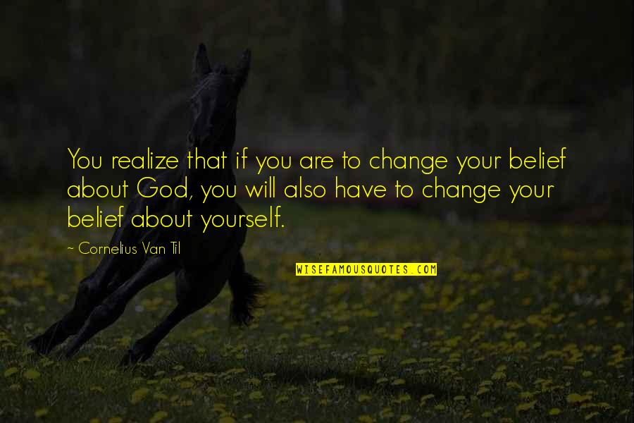 Cornelius Van Til Quotes By Cornelius Van Til: You realize that if you are to change Cornelius Van Til Quotes By Cornelius Van Til: You realize that if you are to change