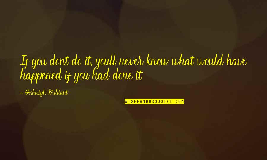 Cornell University Movie Quotes By Ashleigh Brilliant: If you dont do it, youll never know Cornell University Movie Quotes By Ashleigh Brilliant: If you dont do it, youll never know