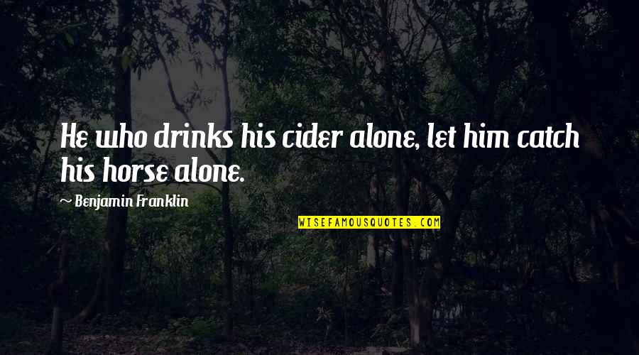Cornelli Lace Quotes By Benjamin Franklin: He who drinks his cider alone, let him Cornelli Lace Quotes By Benjamin Franklin: He who drinks his cider alone, let him