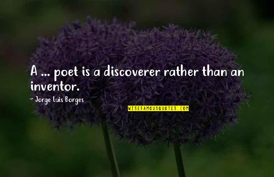 Cornelli Lace Quotes By Jorge Luis Borges: A ... poet is a discoverer rather than Cornelli Lace Quotes By Jorge Luis Borges: A ... poet is a discoverer rather than