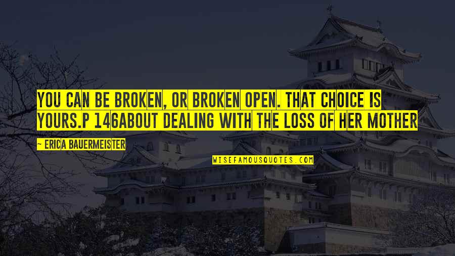 Cornely Lg3 Quotes By Erica Bauermeister: You can be broken, or broken open. That