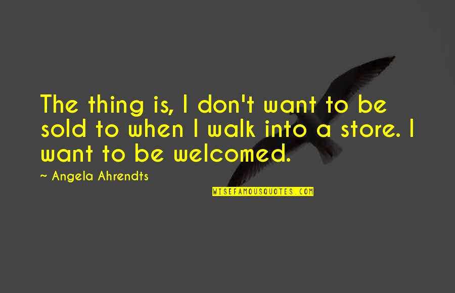 Corner And Alleys Quotes By Angela Ahrendts: The thing is, I don't want to be
