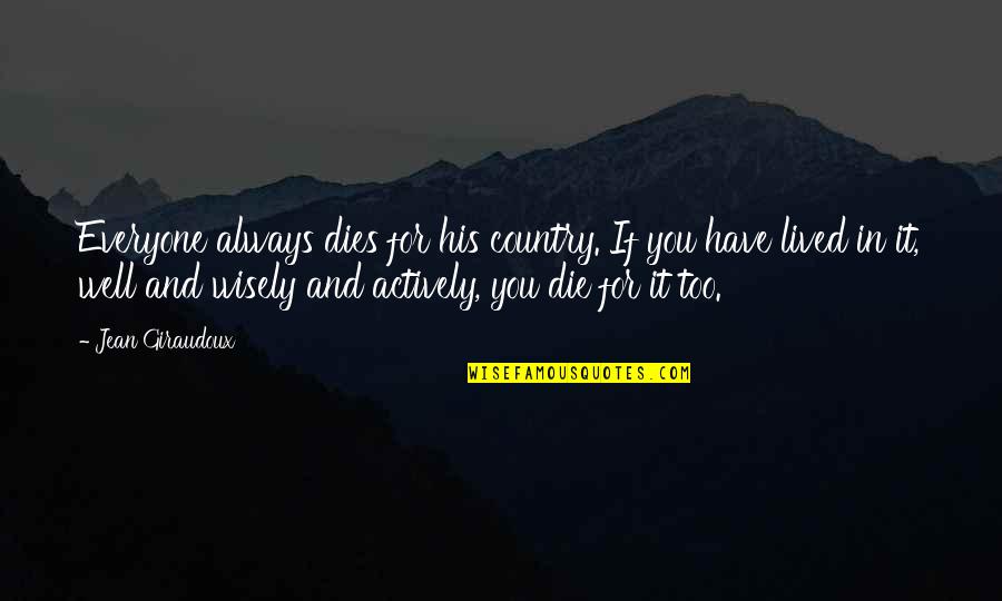 Corner And Alleys Quotes By Jean Giraudoux: Everyone always dies for his country. If you