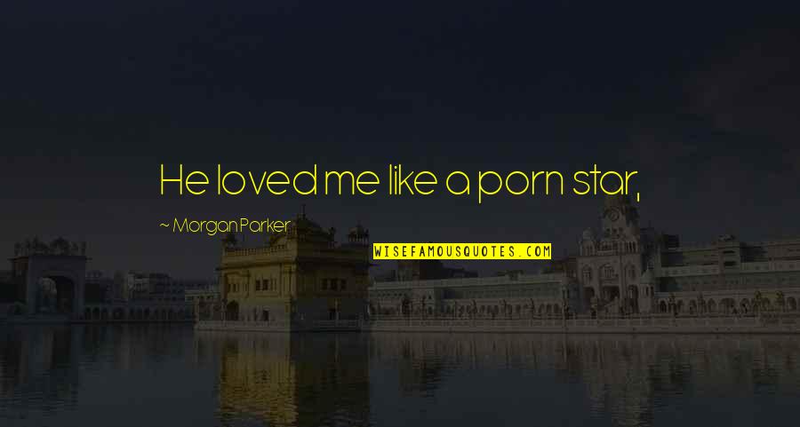 Corner And Alleys Quotes By Morgan Parker: He loved me like a porn star, Corner And Alleys Quotes By Morgan Parker: He loved me like a porn star,