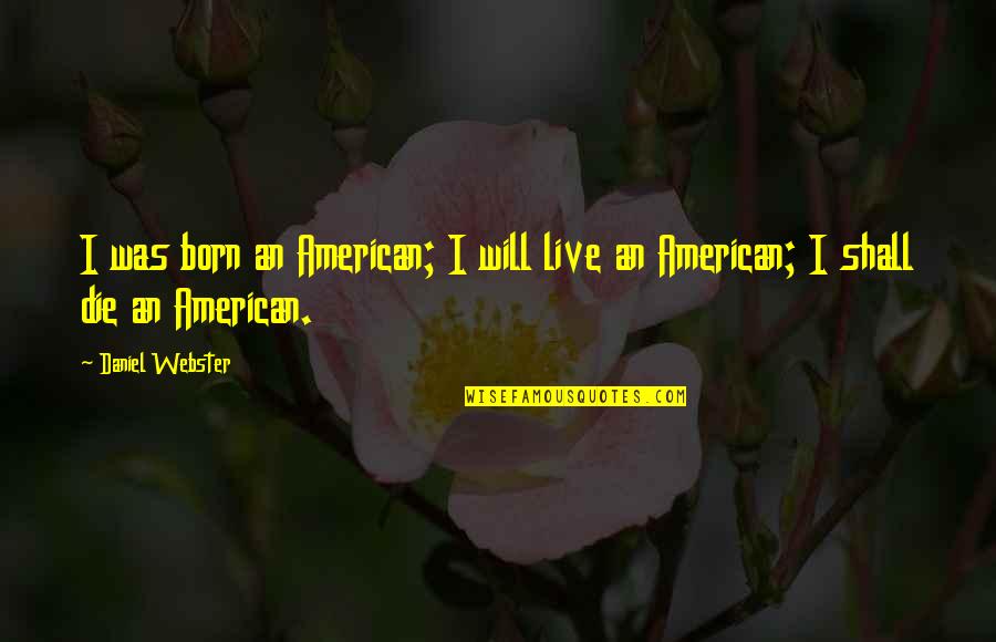 Corner And Associates Quotes By Daniel Webster: I was born an American; I will live