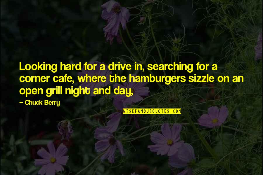 Corner And Grill Quotes By Chuck Berry: Looking hard for a drive in, searching for