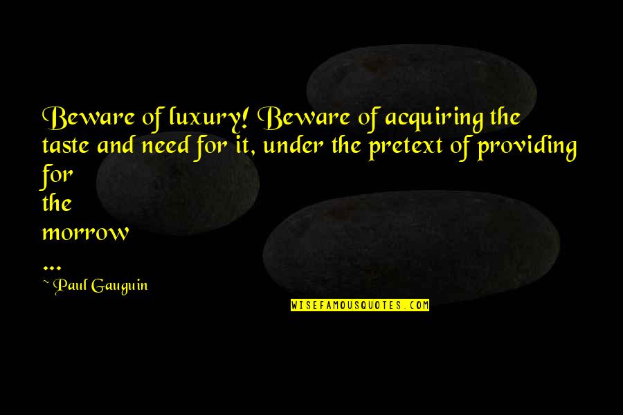 Corner Infrared Quotes By Paul Gauguin: Beware of luxury! Beware of acquiring the taste