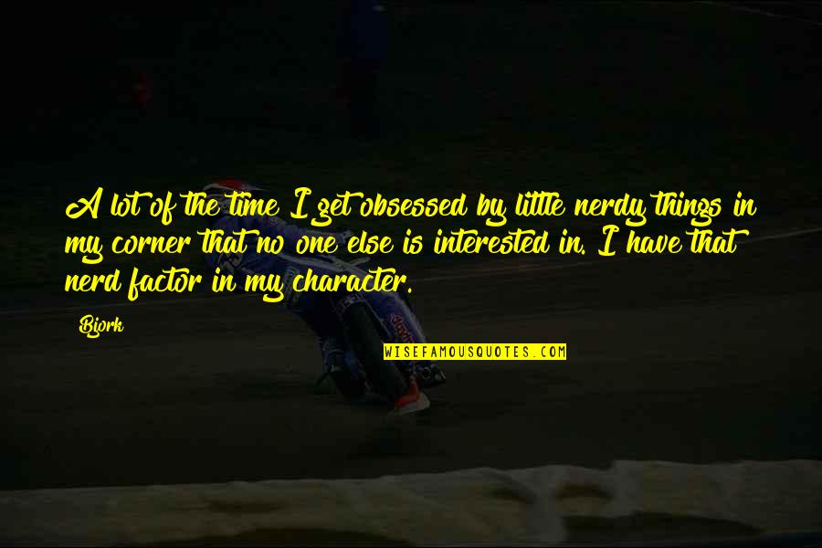 Corner No Quotes By Bjork: A lot of the time I get obsessed Corner No Quotes By Bjork: A lot of the time I get obsessed