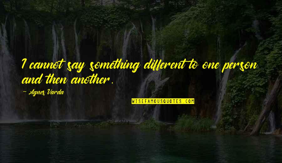 Corner Nook Quotes By Agnes Varda: I cannot say something different to one person