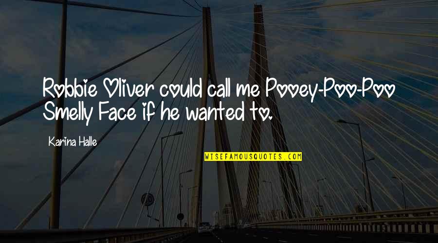 Corner Nook Quotes By Karina Halle: Robbie Oliver could call me Pooey-Poo-Poo Smelly Face