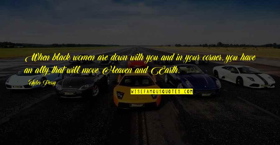 Corner Of Heaven Quotes By Tyler Perry: When black women are down with you and Corner Of Heaven Quotes By Tyler Perry: When black women are down with you and