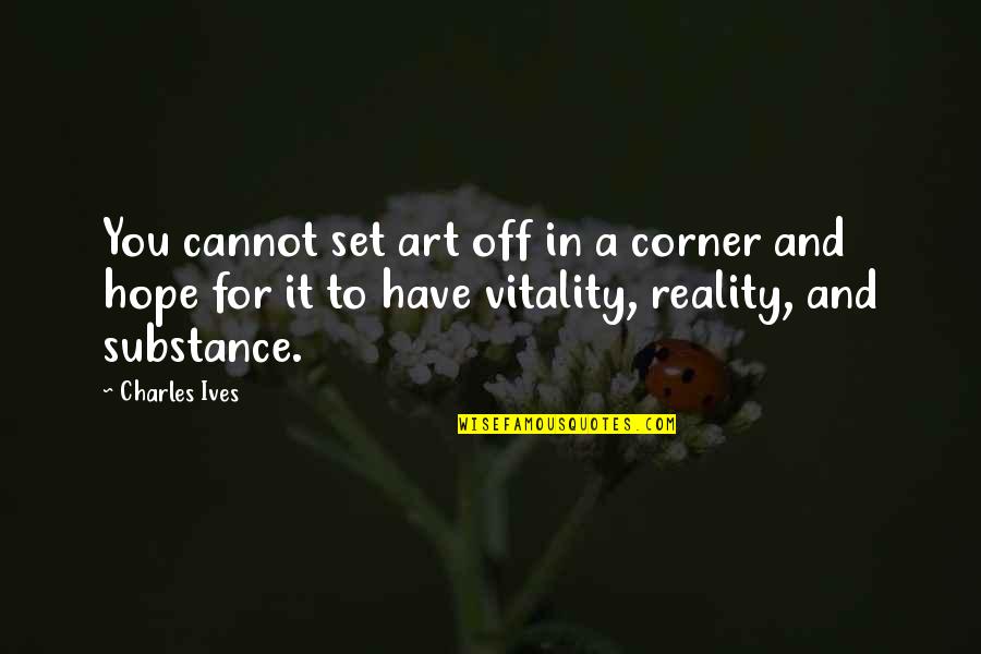 Corner Of Hope Quotes By Charles Ives: You cannot set art off in a corner Corner Of Hope Quotes By Charles Ives: You cannot set art off in a corner