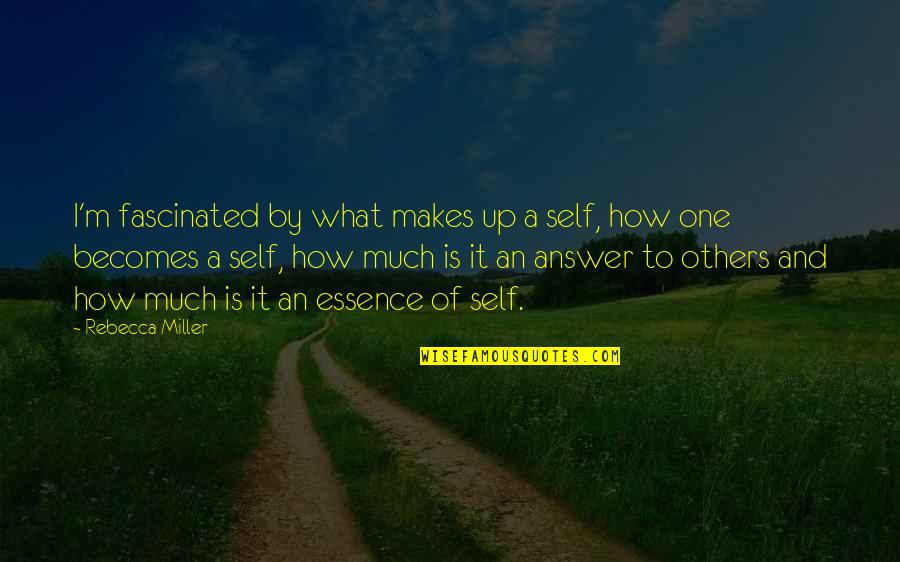 Corner Of Hope Quotes By Rebecca Miller: I'm fascinated by what makes up a self, Corner Of Hope Quotes By Rebecca Miller: I'm fascinated by what makes up a self,