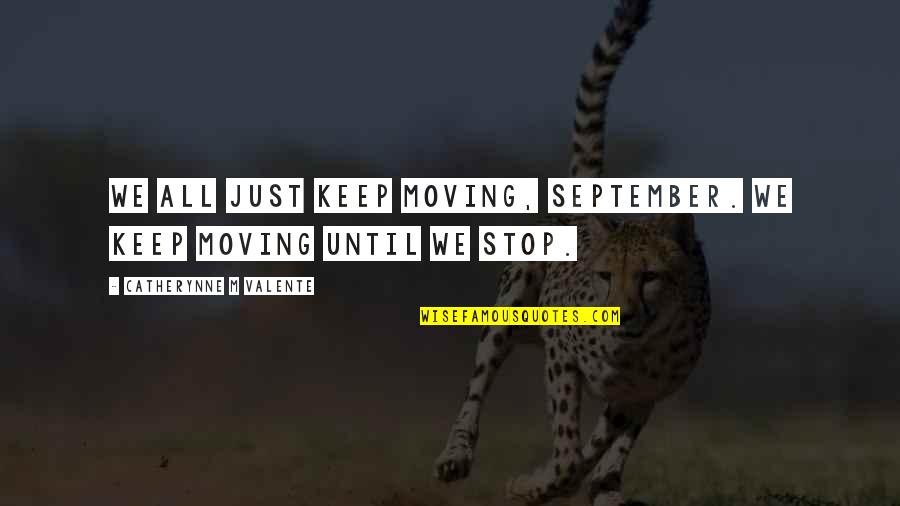 Corner Of My Eye Quotes By Catherynne M Valente: We all just keep moving, September. We keep