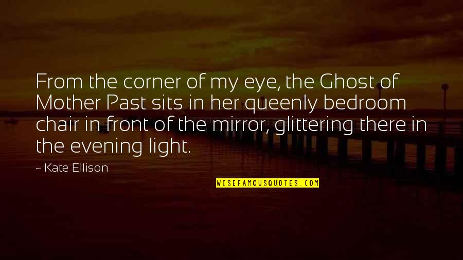 Corner Of My Eye Quotes By Kate Ellison: From the corner of my eye, the Ghost