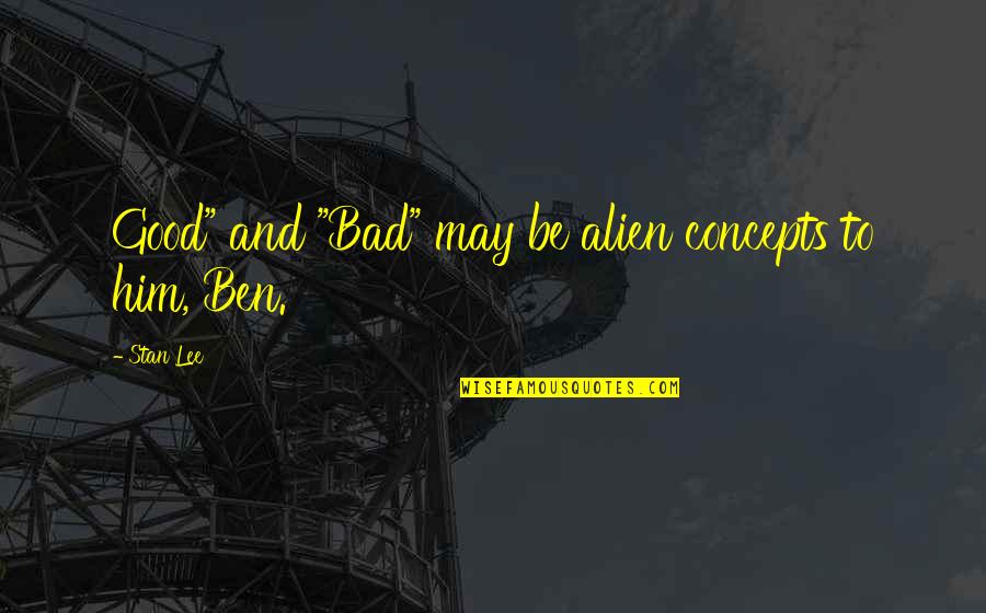 Corner Of My Eye Quotes By Stan Lee: Good" and "Bad" may be alien concepts to