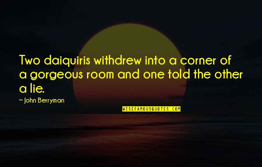 Corner Of My Room Quotes By John Berryman: Two daiquiris withdrew into a corner of a
