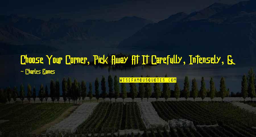 Corner Of The World Quotes By Charles Eames: Choose Your Corner, Pick Away At It Carefully, Corner Of The World Quotes By Charles Eames: Choose Your Corner, Pick Away At It Carefully,