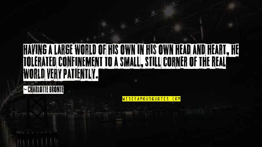 Corner Of The World Quotes By Charlotte Bronte: Having a large world of his own in Corner Of The World Quotes By Charlotte Bronte: Having a large world of his own in