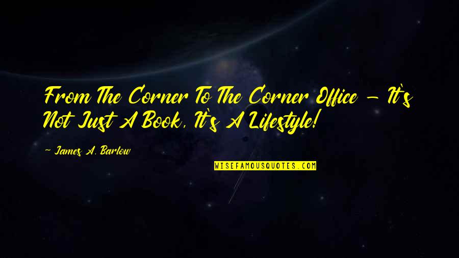 Corner Office Quotes By James A. Barlow: From The Corner To The Corner Office -