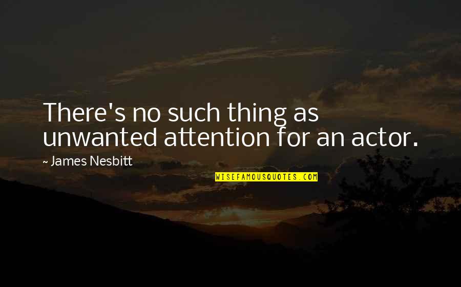 Corner Office Quotes By James Nesbitt: There's no such thing as unwanted attention for