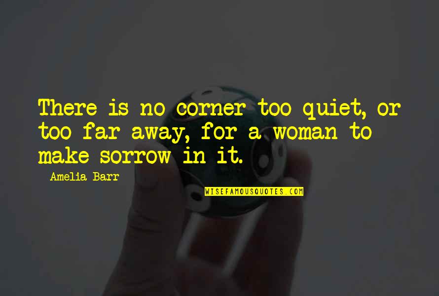 Corner Or Quotes By Amelia Barr: There is no corner too quiet, or too