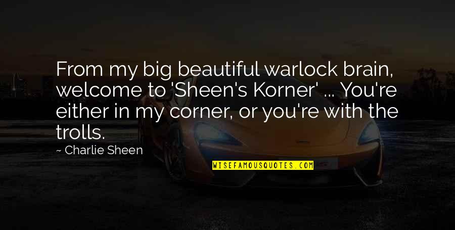 Corner Or Quotes By Charlie Sheen: From my big beautiful warlock brain, welcome to